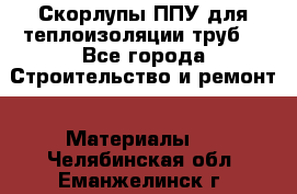 Скорлупы ППУ для теплоизоляции труб. - Все города Строительство и ремонт » Материалы   . Челябинская обл.,Еманжелинск г.